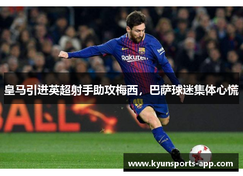 皇马引进英超射手助攻梅西，巴萨球迷集体心慌
