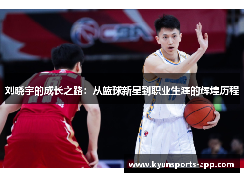 刘晓宇的成长之路：从篮球新星到职业生涯的辉煌历程