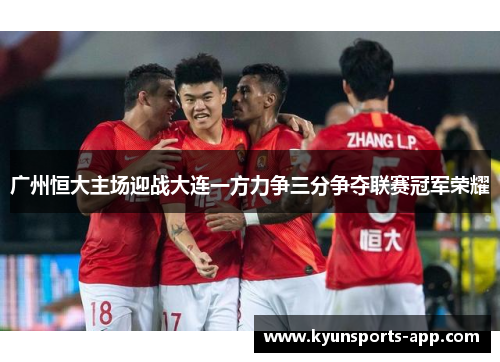 广州恒大主场迎战大连一方力争三分争夺联赛冠军荣耀