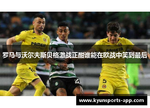 罗马与沃尔夫斯贝格激战正酣谁能在欧战中笑到最后